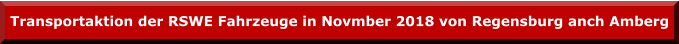 Transportaktion der RSWE Fahrzeuge in Novmber 2018 von Regensburg anch Amberg