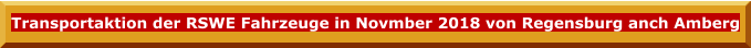 Transportaktion der RSWE Fahrzeuge in Novmber 2018 von Regensburg anch Amberg