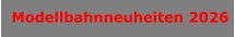 Modellbahnneuheiten 2026